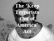 CLICK HERE. The Keep Terrorists Out of America Act gives Members of Congress an opportunity to stand with the American people by affirming their opposition to releasing the terrorists at Guantanamo prison or bringing them into the United States. CLICK HERE. The Keep Terrorists Out of America Act gives Members of Congress an opportunity to stand with the American people by affirming their opposition to releasing the terrorists at Guantanamo prison or bringing them into the United States.